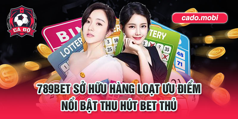 789BET sở hữu hàng loạt ưu điểm nổi bật thu hút bet thủ