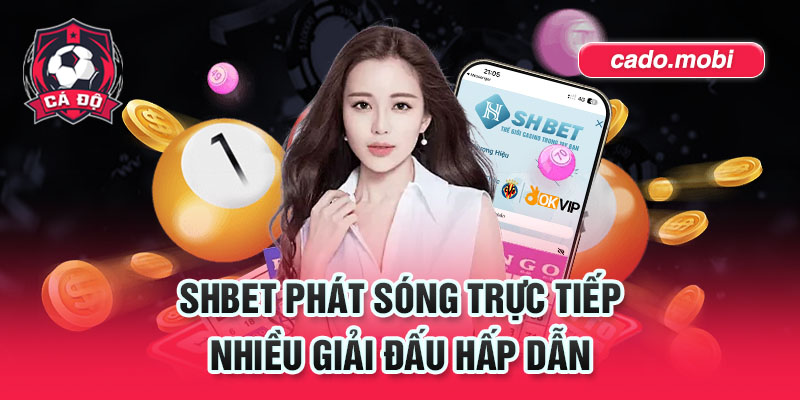 SHBET phát sóng trực tiếp nhiều giải đấu hấp dẫn 