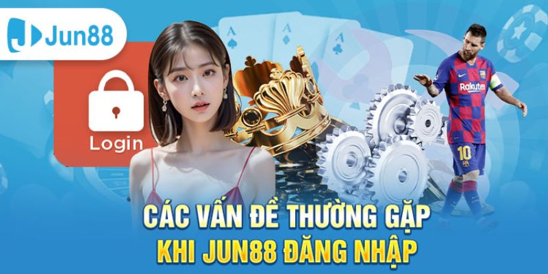 Vấn đề thường gặp về đăng nhập trang cá độ bóng đá trực tuyến JUN88