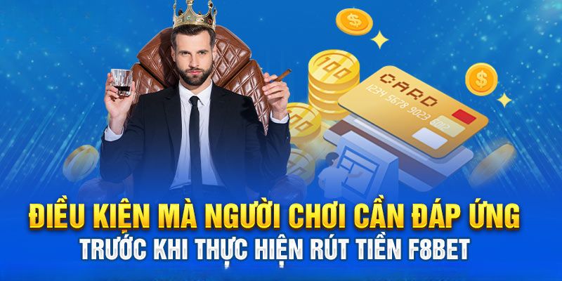 Điều kiện thành viên cần đáp ứng khi rút tiền F8BET