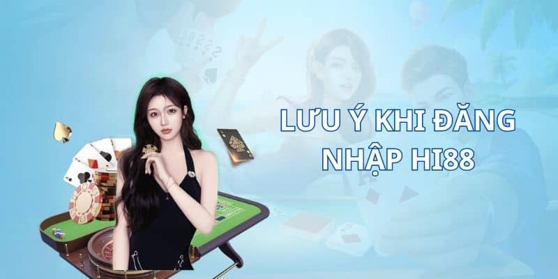 Những lưu ý quan trọng khi đăng nhập tại HI88