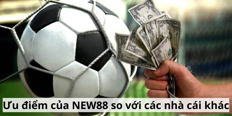 Ưu điểm của NEW88 so với các nhà cái khác