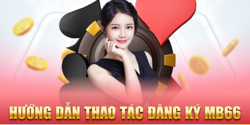 Trang cá độ bóng đá trực tuyến MB66 cung cấp các bước đăng ký nhanh